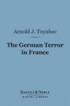 The German Terror in France: An Historical Record - Arnold Joseph Toynbee