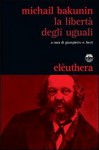 La libertà degli uguali - Mikhail Bakunin