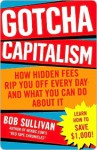 Gotcha Capitalism: How Hidden Fees Rip You Off Every Day-and What You Can Do About It - Bob Sullivan