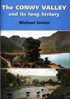 The Conwy Valley Its Long History - Michael Senior
