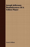 Joseph Jefferson; Reminiscences of a Fellow Player - Francis Wilson