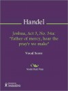 Joshua, Act 3, No. 34a: "Father of mercy, hear the pray'r we make" - Georg Friedrich Händel