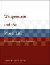 Wittgenstein and the Moral Life: Essays in Honor of Cora Diamond - Alice Crary