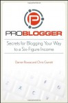 ProBlogger: Secrets for Blogging Your Way to a Six-Figure Income - Darren Rowse;Chris Garrett