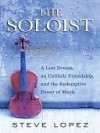 The Soloist: A Lost Dream, an Unlikely Friendship, and the Redemptive Power of Music - Steve Lopez