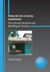 English as a Local Language: Post-colonial Identities and Multilingual Practices - Christina Higgins