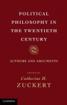 Political Philosophy in the Twentieth Century: Authors and Arguments - Catherine H. Zuckert