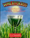 Wheatgrass: Superfood for a New Millennium - Li Smith, Richard Smith