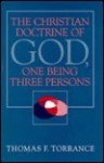 The Christian Doctrine Of God: One Being Three Persons - Thomas F. Torrance