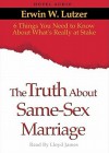 The Truth About Same Sex Marriage: 6 Things You Need to Know About What's Really At Stake (Audio) - Erwin W. Lutzer, Lloyd James