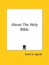 About The Holy Bible - Robert G. Ingersoll