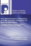 The Westminster Confession of Faith and the Cessation of Special Revelation: The Majority Puritan Viewpoint on Whether Extra-Biblical Prophecy is ... (Studies in Christian History and Thought) - Garnet Howard Milne, Joel R. Beeke