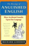 The Revenge of Anguished English: More Accidental Assaults Upon Our Language - Richard Lederer