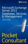 Microsoft Exchange Server 2013 Pocket Consultant: Databases, Services, & Management - William R Stanek