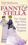 Fanny and Stella: The Young Men Who Shocked Victorian England - Neil McKenna