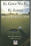 El Golf No Es el Juego de la Perfeccion = Golf Is Not a Game of Perfect - Bob Rotella, Bob Cullen