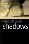 Walking Through Shadows - Bev Marshall