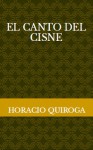 El canto del cisne - Horacio Quiroga