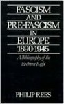 Fascism and Pre-Fascism in Europe, 1890-1945: A Bibliography of the Extreme Right - Philip Rees