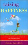 Raising Happiness: 10 Simple Steps for More Joyful Kids and Happier Parents - Christine Carter