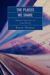 The Places We Share: Migration, Subjectivity, and Global Mobility - Susan Ossman