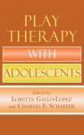 Play Therapy with Adolescents - Lisa Rogers, Charles E. Schaefer, Claire Milgrom, Theresa Kestly