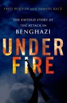 Under Fire: A Night of Terror and Courage in Benghazi - Fred Burton, Samuel M. Katz