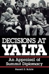 Decisions at Yalta: An Appraisal of Summit Diplomacy - Russell D. Buhite