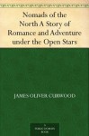 Nomads of the North A Story of Romance and Adventure under the Open Stars (免费公版书) - James Oliver Curwood