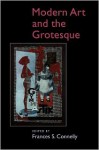 Modern Art and the Grotesque - Frances S. Connelly