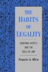 The Habits of Legality: Criminal Justice and the Rule of the Law - Francis A. Allen, Norval Morris, Michael Tonry