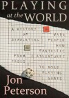 Playing at the World: A History of Simulating Wars, People, and Fantastic Adventure from Chess to Role-Playing Games - Jon Peterson