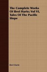 The Complete Works of Bret Harte; Vol VI, Tales of the Pacific Slope - Bret Harte