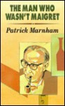 The Man Who Wasn't Maigret - Patrick Marnham