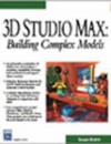 3D Studio Max: Building Complex Models [With CDROM] - Shamms Mortier