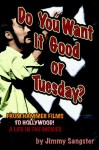 Do You Want It Good or Tuesday?: From Hammer Films to Hollywood!: A Life in the Movies: An Autobiography - Jimmy Sangster