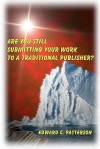 Are You Still Submitting Your Work To A Traditional Publisher? - Edward C. Patterson