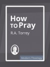 How To Pray - R.A. Torrey