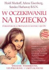 W oczekiwaniu na dziecko Poradnik dla przyszłych matek i ojców - Heidi E. Murkoff, Oleś Bieniuch, E. Hathaway