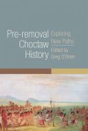 Pre-Removal Choctaw History: Exploring New Paths - Greg O'Brien, Greg O&#146;Brien