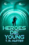 Heroes Die Young - T. M. Hunter