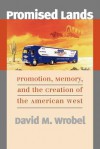 Promised Lands: Promotion, Memory, and the Creation of the American West - David M. Wrobel