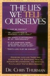 The Lies We Tell Ourselves Overcome Lies And Experience The Emotional Health, Intimate Relationships, And Spiritual Fulfillment You've Been Seeking - Chris Thurman