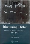 Discussing Hitler: Advisers of U.S. Diplomacy in Central Europe, 1934-1941 - Tibor Frank