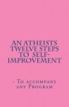 An Atheists Twelve Steps to Self-improvement - To accompany any Program - Vince Hawkins