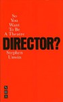 So You Want To Be A Theatre Director? - Stephen Unwin