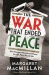 The War that Ended Peace: How Europe abandoned Peace for the First World War - Margaret MacMillan