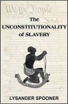 The Unconstitutionality of Slavery - Lysander Spooner