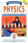 Physics for Every Kid: 101 Easy Experiments in Motion, Heat, Light, Machines, and Sound - Janice VanCleave