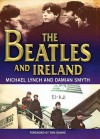 The Beatles and Ireland - Michael Lynch, Damian Smyth